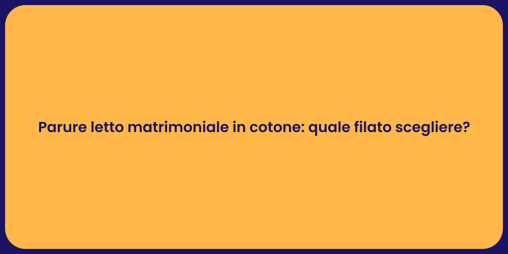 Parure letto matrimoniale in cotone: quale filato scegliere?