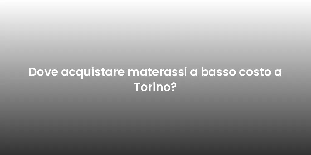 Dove acquistare materassi a basso costo a Torino?