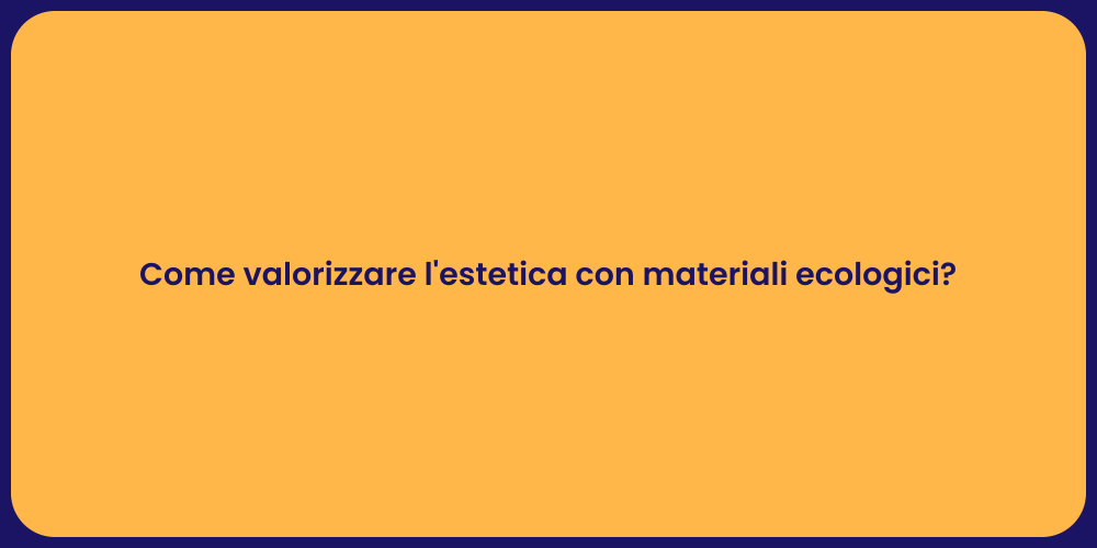 Come valorizzare l'estetica con materiali ecologici?