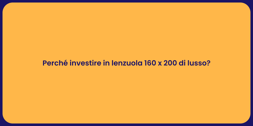 Perché investire in lenzuola 160 x 200 di lusso?