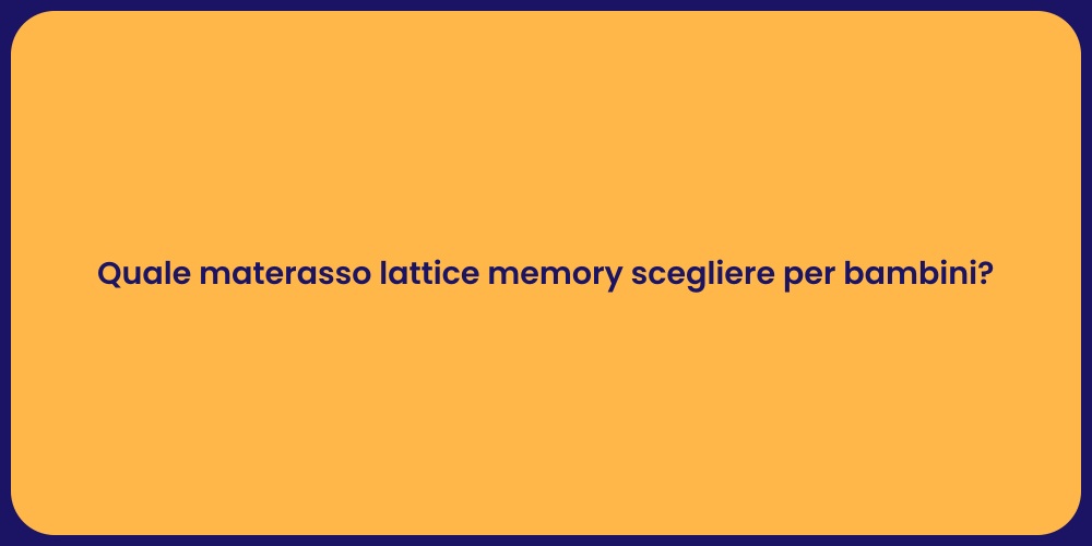 Quale materasso lattice memory scegliere per bambini?