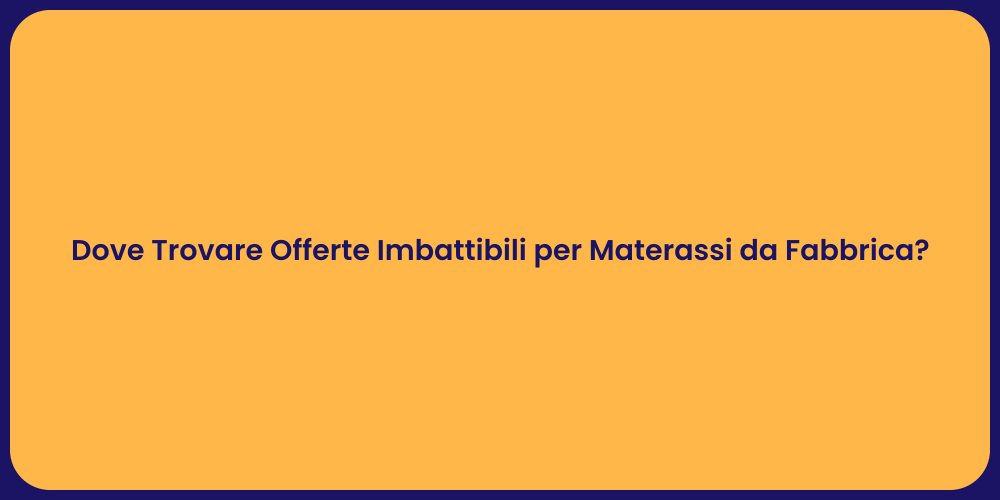 Dove Trovare Offerte Imbattibili per Materassi da Fabbrica?