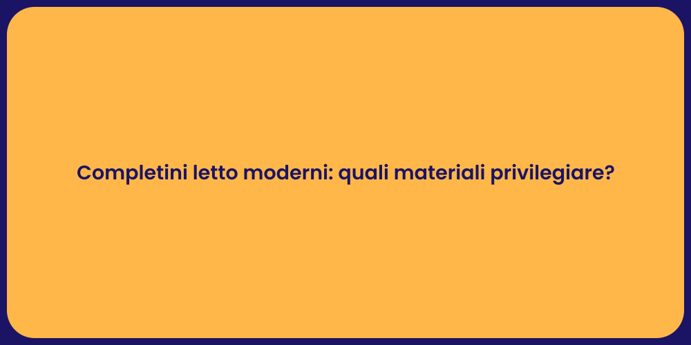 Completini letto moderni: quali materiali privilegiare?