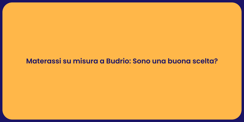 Materassi su misura a Budrio: Sono una buona scelta?