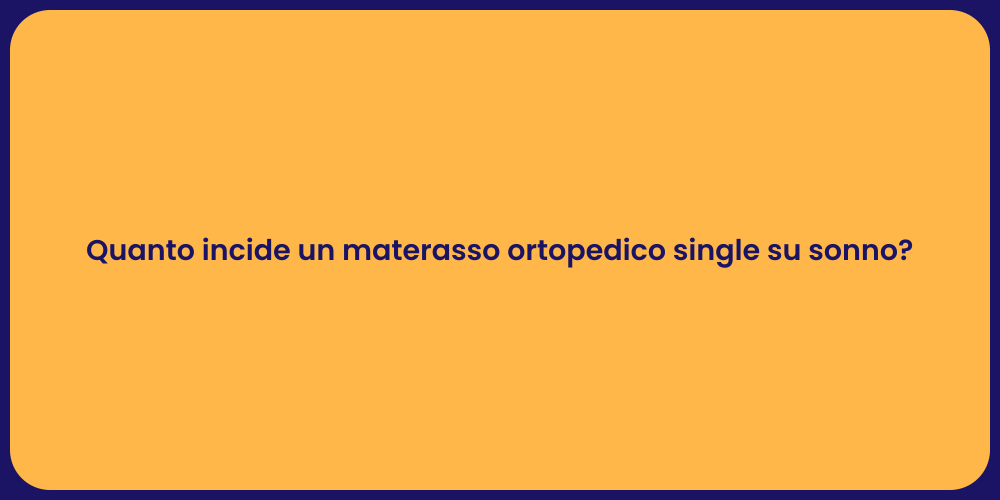 Quanto incide un materasso ortopedico single su sonno?