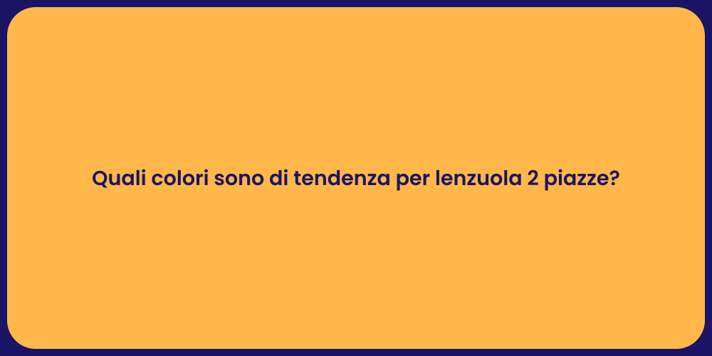 Quali colori sono di tendenza per lenzuola 2 piazze?