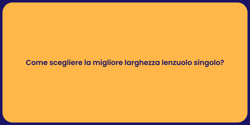 Come scegliere la migliore larghezza lenzuolo singolo?