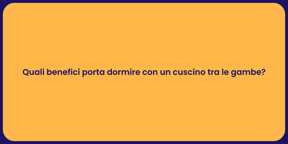 Quali benefici porta dormire con un cuscino tra le gambe?