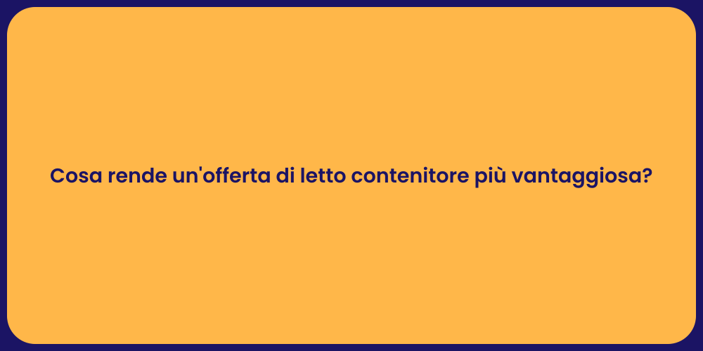 Cosa rende un'offerta di letto contenitore più vantaggiosa?