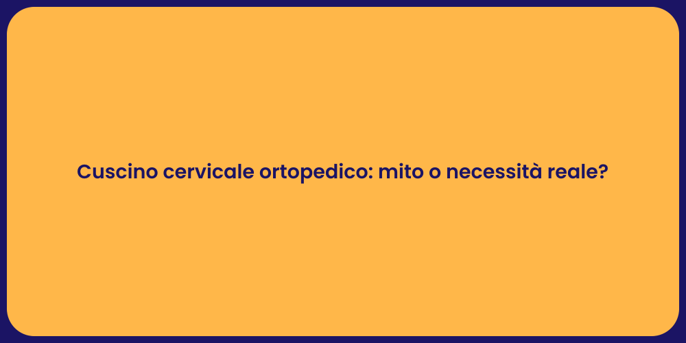 Cuscino cervicale ortopedico: mito o necessità reale?
