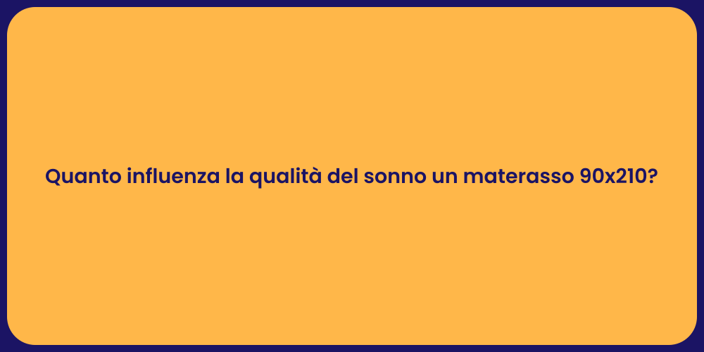 Quanto influenza la qualità del sonno un materasso 90x210?