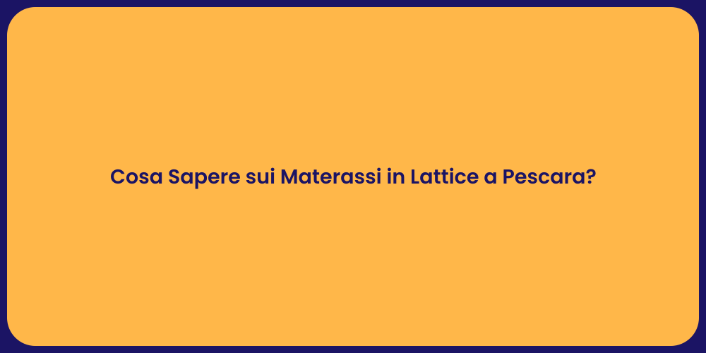 Cosa Sapere sui Materassi in Lattice a Pescara?