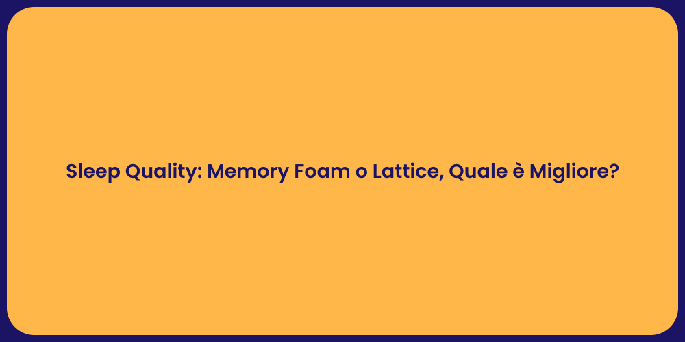Sleep Quality: Memory Foam o Lattice, Quale è Migliore?