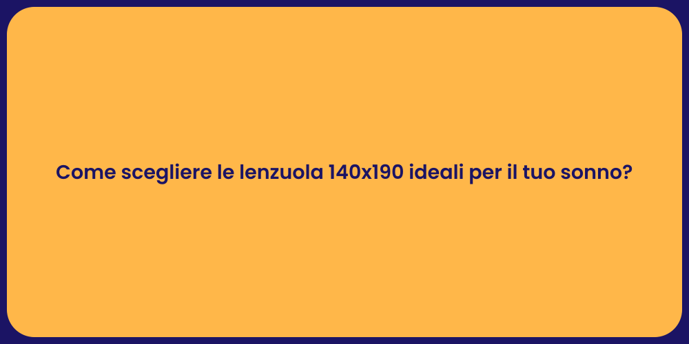 Come scegliere le lenzuola 140x190 ideali per il tuo sonno?