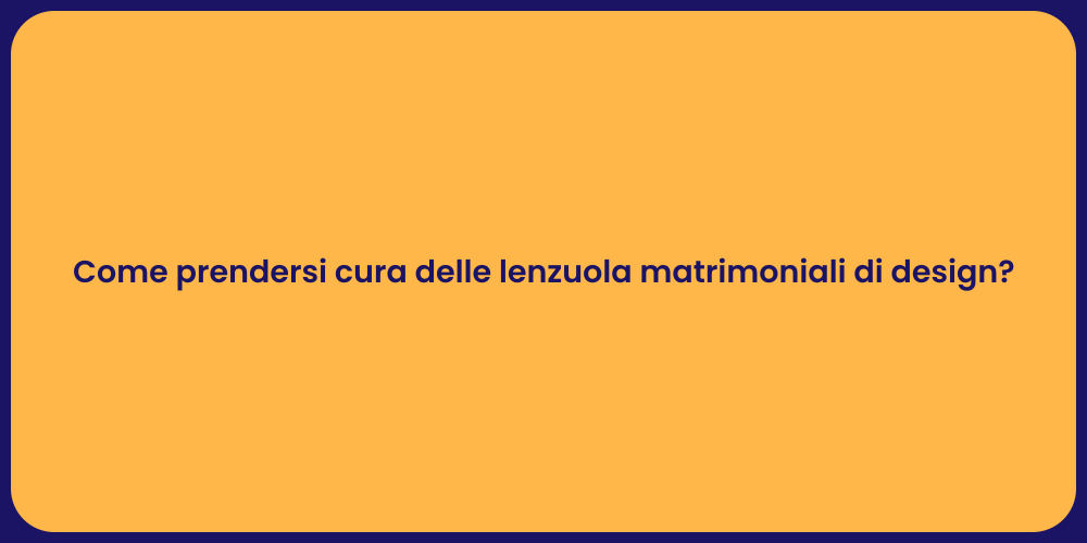 Come prendersi cura delle lenzuola matrimoniali di design?