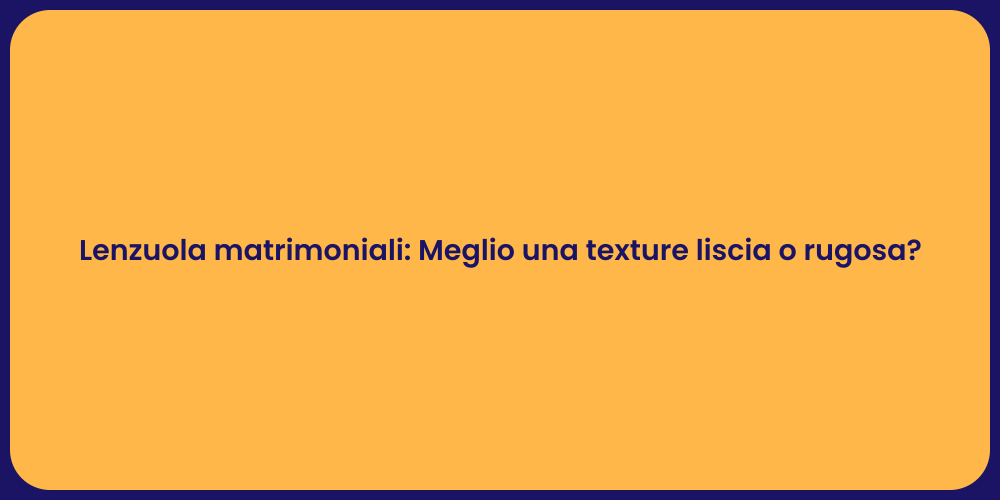 Lenzuola matrimoniali: Meglio una texture liscia o rugosa?
