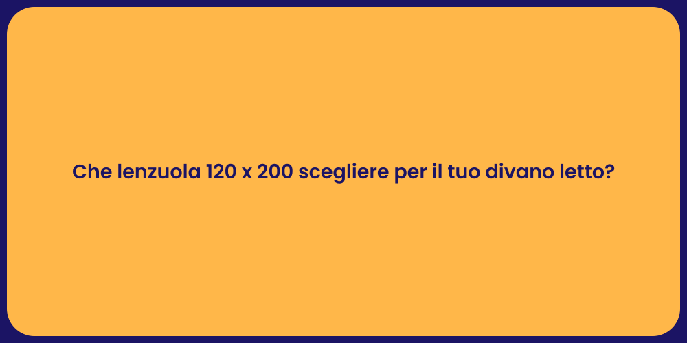 Che lenzuola 120 x 200 scegliere per il tuo divano letto?
