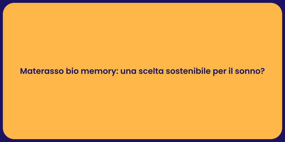 Materasso bio memory: una scelta sostenibile per il sonno?