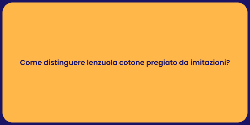 Come distinguere lenzuola cotone pregiato da imitazioni?