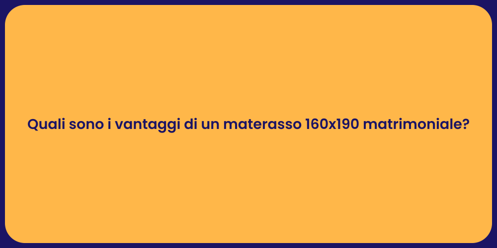 Quali sono i vantaggi di un materasso 160x190 matrimoniale?