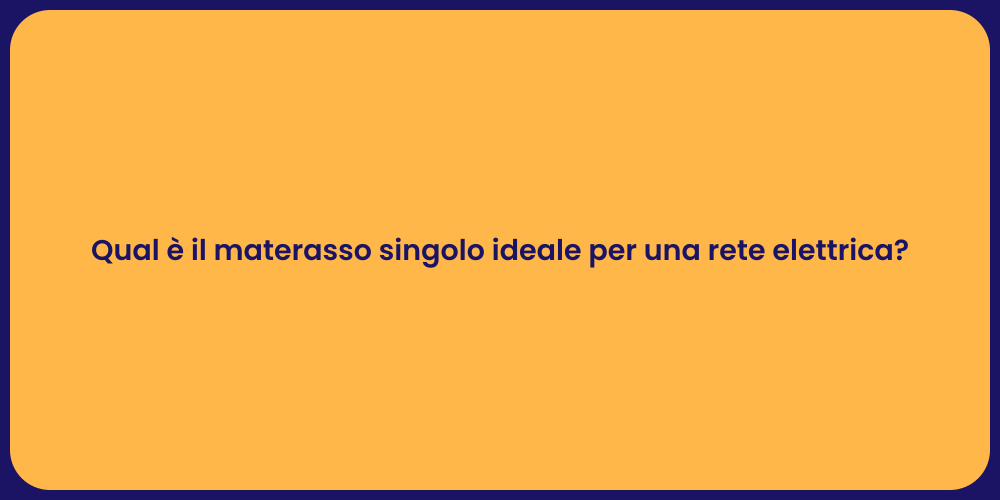 Qual è il materasso singolo ideale per una rete elettrica?
