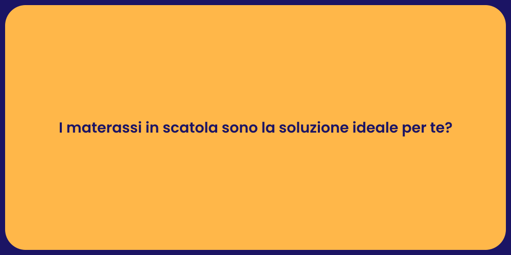 I materassi in scatola sono la soluzione ideale per te?