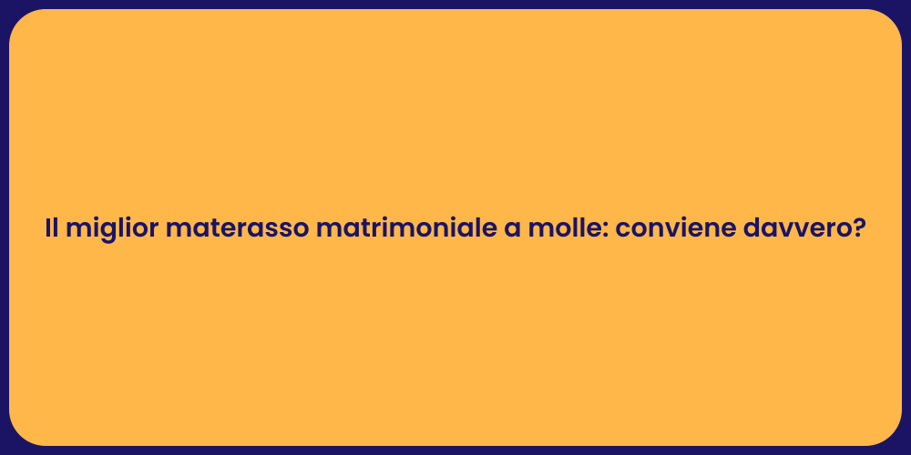 Il miglior materasso matrimoniale a molle: conviene davvero?
