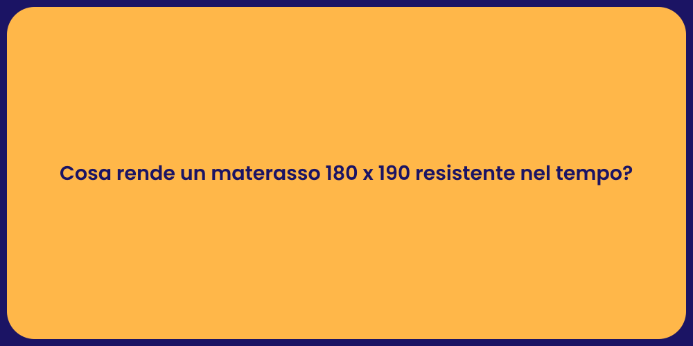 Cosa rende un materasso 180 x 190 resistente nel tempo?