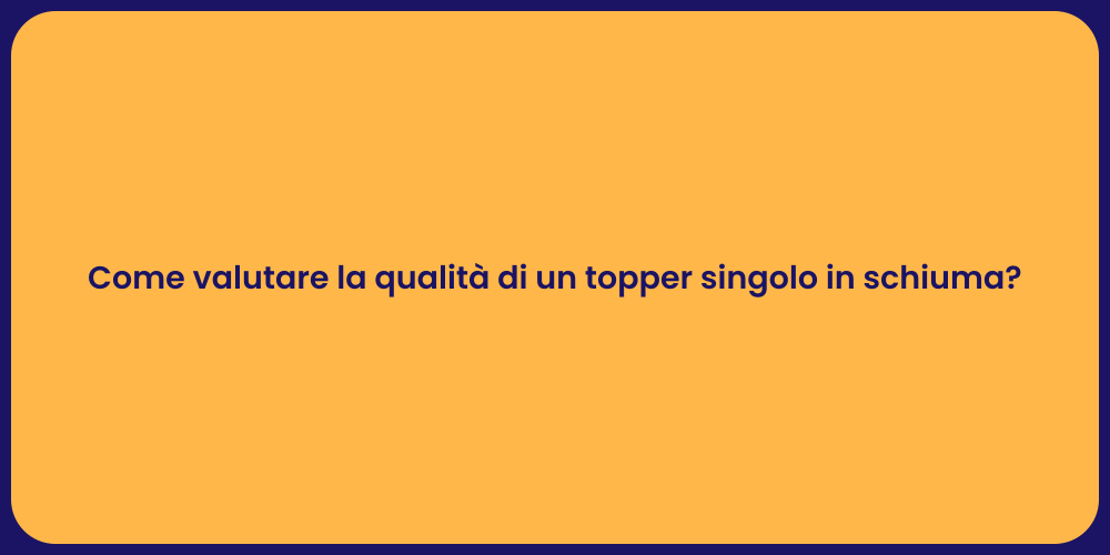 Come valutare la qualità di un topper singolo in schiuma?