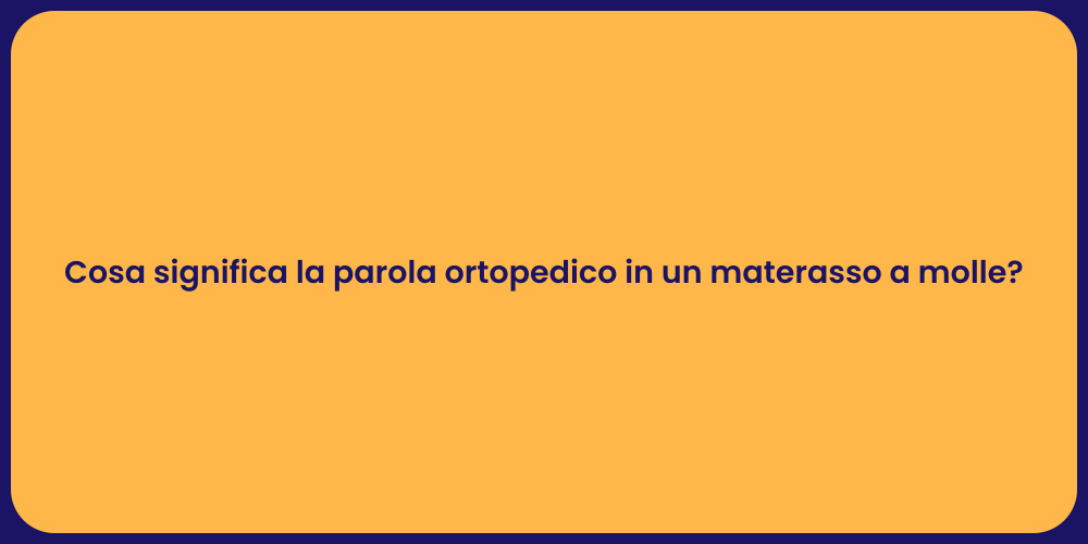 Cosa significa la parola ortopedico in un materasso a molle?