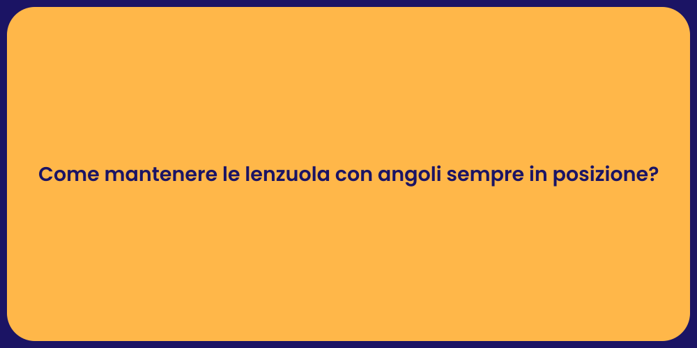 Come mantenere le lenzuola con angoli sempre in posizione?