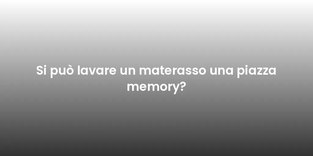 Si può lavare un materasso una piazza memory?