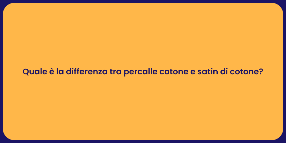 Quale è la differenza tra percalle cotone e satin di cotone?