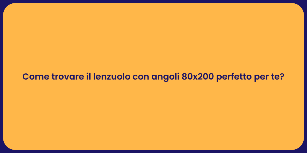 Come trovare il lenzuolo con angoli 80x200 perfetto per te?