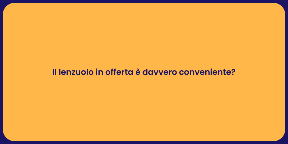 Il lenzuolo in offerta è davvero conveniente?