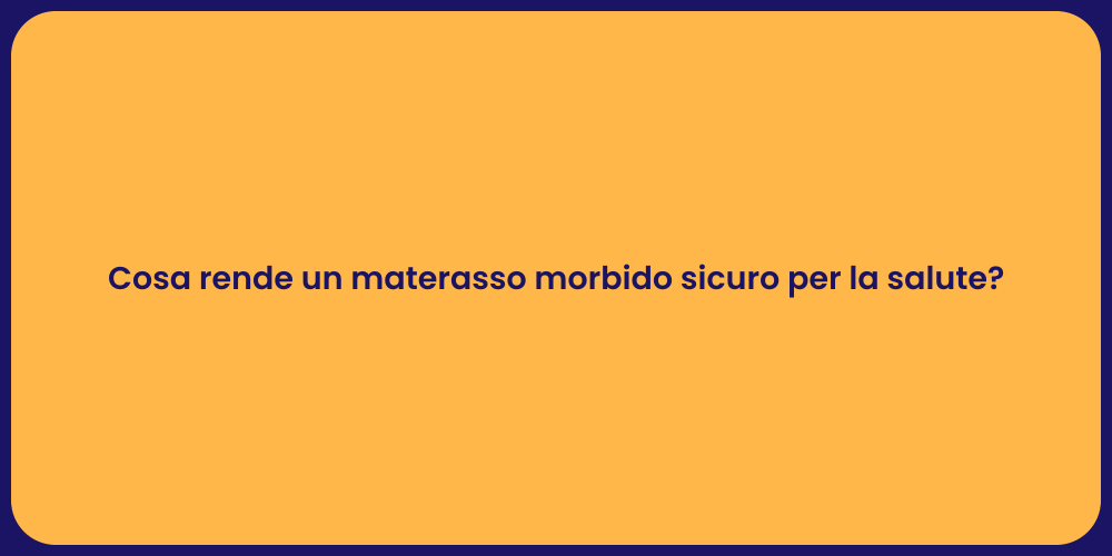 Cosa rende un materasso morbido sicuro per la salute?