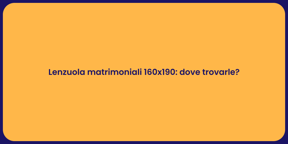 Lenzuola matrimoniali 160x190: dove trovarle?