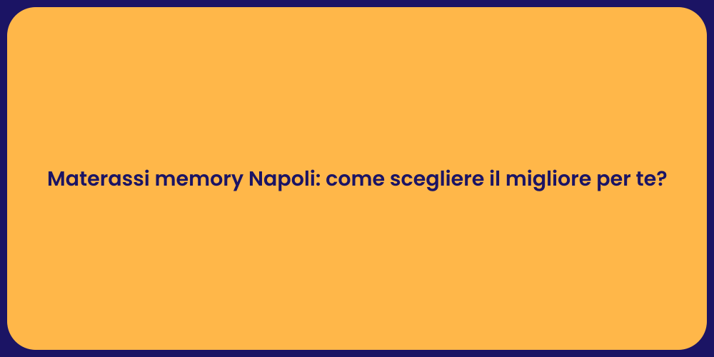 Materassi memory Napoli: come scegliere il migliore per te?