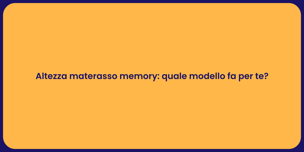 Altezza materasso memory: quale modello fa per te?