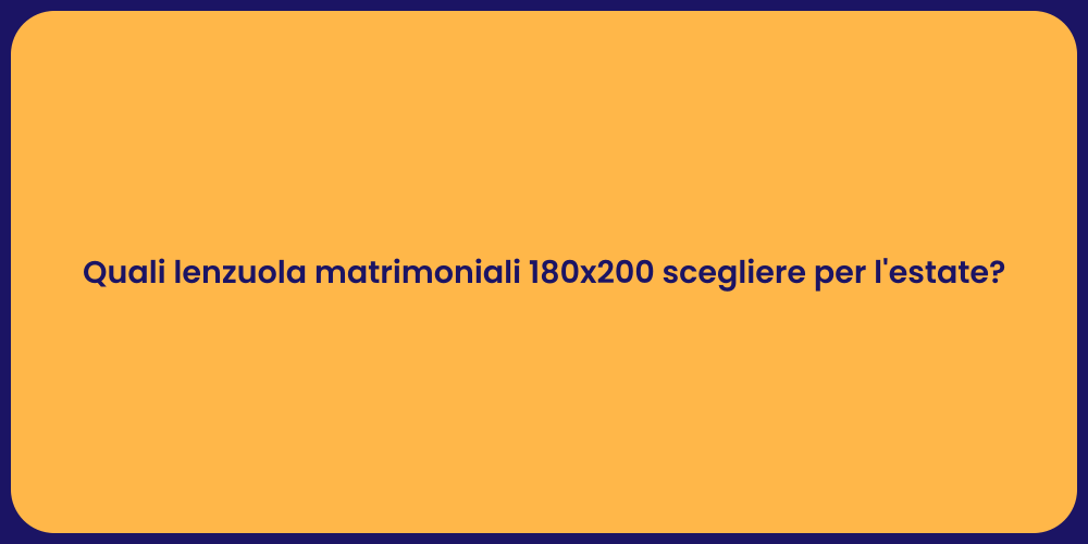 Quali lenzuola matrimoniali 180x200 scegliere per l'estate?