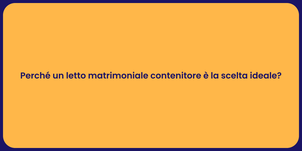 Perché un letto matrimoniale contenitore è la scelta ideale?