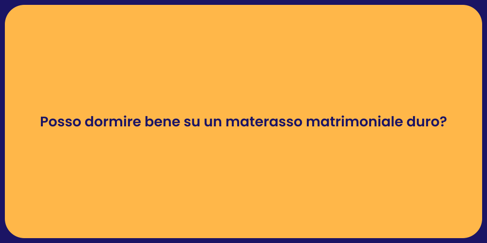 Posso dormire bene su un materasso matrimoniale duro?