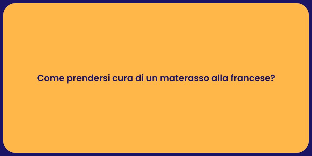 Come prendersi cura di un materasso alla francese?