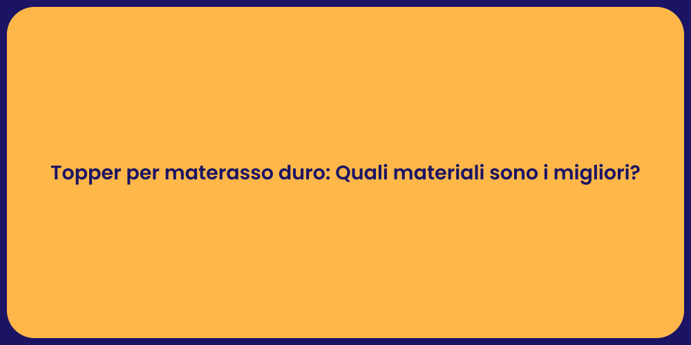 Topper per materasso duro: Quali materiali sono i migliori?