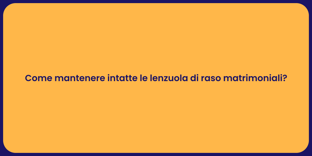 Come mantenere intatte le lenzuola di raso matrimoniali?