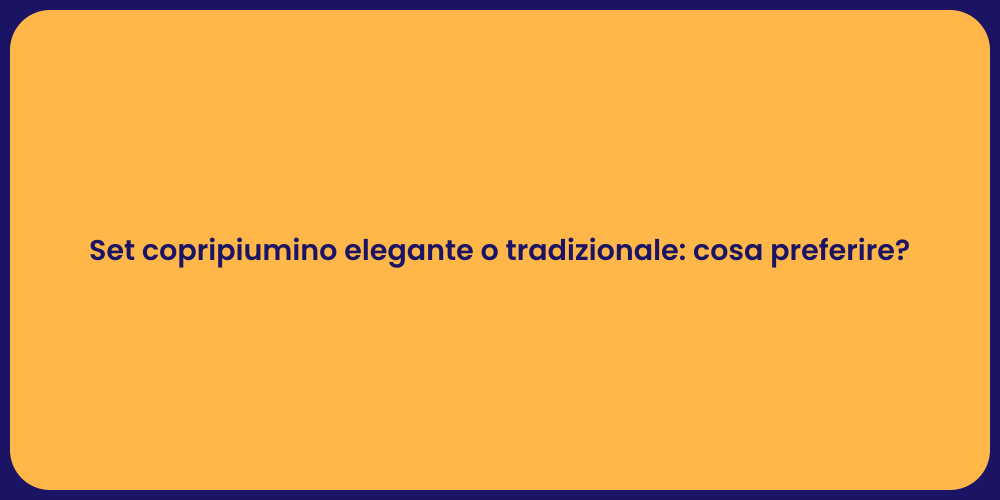 Set copripiumino elegante o tradizionale: cosa preferire?
