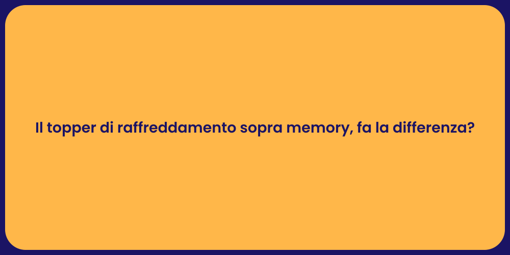 Il topper di raffreddamento sopra memory, fa la differenza?