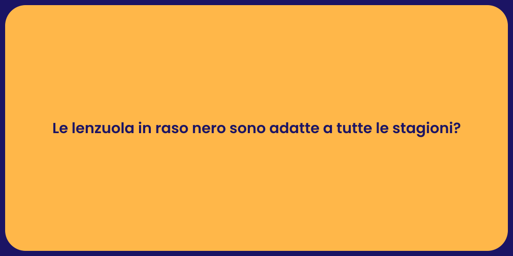 Le lenzuola in raso nero sono adatte a tutte le stagioni?