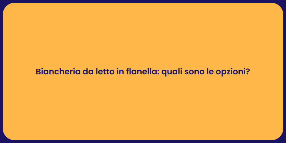 Biancheria da letto in flanella: quali sono le opzioni?