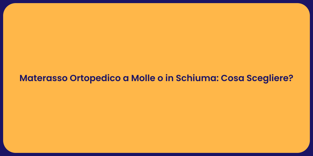 Materasso Ortopedico a Molle o in Schiuma: Cosa Scegliere?